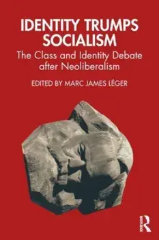 Identity Trumps Socialism. The Class and Identity Debate after Neoliberalism, Paperback/Marc James Leger