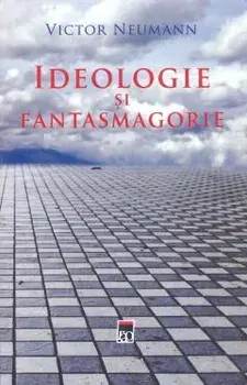 Ideologie si fantasmagorie/Victor Neumann