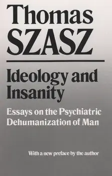 Ideology and Insanity: Essays on the Psychiatric Dehumanization of Man, Paperback/Thomas Szasz