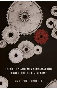 Ideology and Meaning-Making Under the Putin Regime - Marlene Laruelle