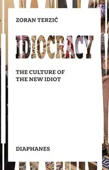 Idiocracy: The Culture of the New Idiot, Paperback/Zoran Terzic