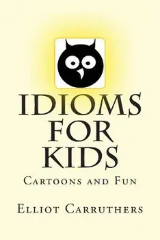 Idioms for Kids: Cartoons and Fun, Paperback/Elliot S. Carruthers