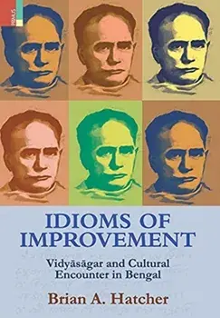 Idioms of Improvement: Vidyāsāgar And Cultural Encounter In Bengal, Hardcover/Brian a. Hatcher