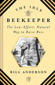 Idle Beekeeper: The Low-Effort, Natural Way to Keep Bees, Hardcover/Bill Anderson