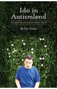Ido in Autismland: Climbing Out of Autism's Silent Prison - Ido Kedar