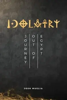 Idolatry: Journey out of Egypt, Paperback/Josh Muglia