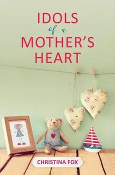 Idols of a Mother's Heart, Paperback/Christina Fox
