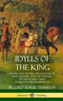 Idylls of the King: Poems Concerning the Legends of King Arthur and the Knights of the Round Table, Complete and Unabridged (Hardcover)/Lord Alfred Tennyson