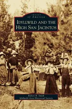 Idyllwild and the High San Jacintos, Hardcover/Robert B. III Smith
