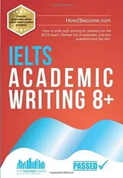 IELTS Academic Writing 8+. How to write high-scoring 8+ answers for the IELTS exam. Packed full of examples, practice questions and top tips., Paperback/How2Become