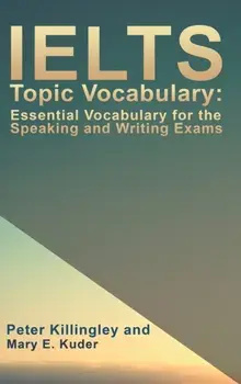 IELTS Topic Vocabulary: Essential Vocabulary for the Speaking and Writing Exams, Hardback/Peter Killingley and Mary E. Kuder
