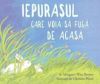 Iepurasul care voia sa fuga de acasa/Margaret Wise Brown