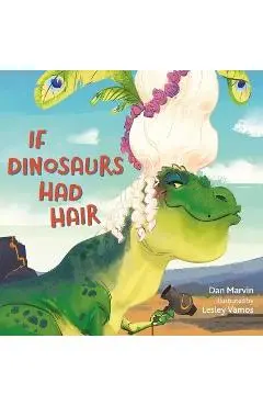 If Dinosaurs Had Hair - Dan Marvin