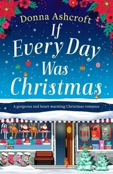 If Every Day Was Christmas: A gorgeous and heart-warming Christmas romance, Paperback/Donna Ashcroft