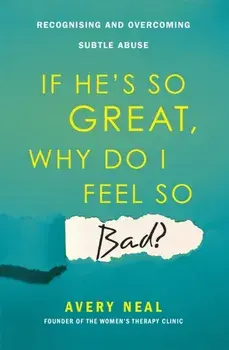 If He's So Great, Why Do I Feel So Bad?. Recognising and Overcoming Subtle Abuse, Paperback/***