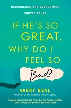 If He's So Great, Why Do I Feel So Bad': Recognizing and Overcoming Subtle Abuse, Paperback/Avery Neal