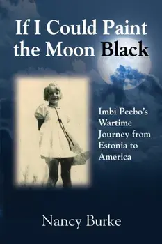 If I Could Paint the Moon Black: Imbi Peebo's Wartime Journey from Estonia to America, Paperback/Nancy Burke