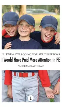 If I Knew I Was Going to Have Three Boys, I Would Have Paid More Attention in PE, Hardcover/Amber McClain Shaw