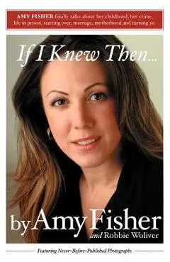 If I Knew Then . . . - Amy Fisher