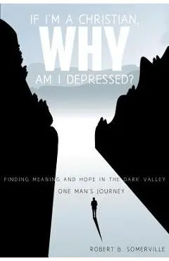 If I'm a Christian, Why Am I Depressed? - Robert B. Somerville