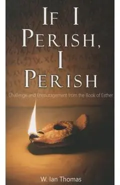 If I Perish, I Perish: Challenge and Encouragement from the Book of Esther - W. Ian Thomas