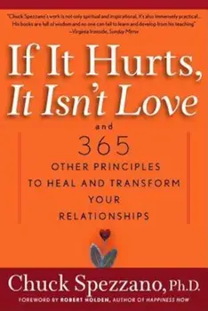 If It Hurts, It Isn't Love: And 365 Other Principles to Heal and Transform Your Relationships, Paperback/Chuck Spezzano