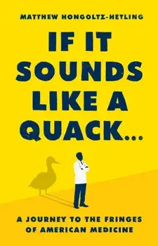 If It Sounds Like a Quack.... A Journey to the Fringes of American Medicine, Hardback/***