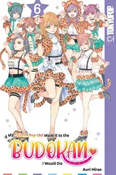 If My Favorite Pop Idol Made It to the Budokan, I Would Die, Volume 6, Paperback/Auri Hirao