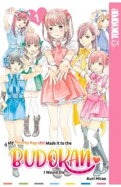 If My Favorite Pop Idol Made It to the Budokan, I Would Die, Volume 1: Volume 1 - Auri Hirao