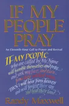 If My People Pray: An Eleventh-Hour Call to Prayer and Revival, Paperback/Randy Maxwell