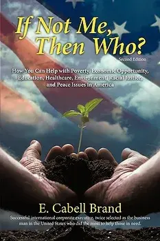 If Not Me, Then Who?: How You Can Help with Poverty, Economic Opportunity, Education, Healthcare, Environment, Racial Justice, and Peace ISS/E. Cabell Brand