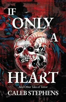 If Only A Heart and Other Tales of Terror, Paperback/Caleb Stephens