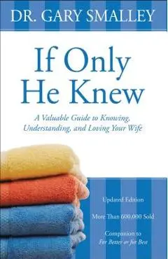 If Only He Knew: A Valuable Guide to Knowing, Understanding, and Loving Your Wife - Gary Smalley