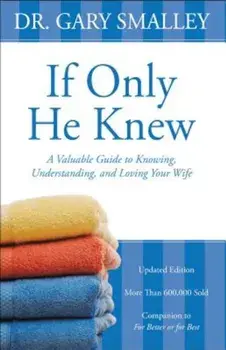 If Only He Knew: A Valuable Guide to Knowing, Understanding, and Loving Your Wife, Paperback/Gary Smalley