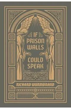 If Prison Walls Could Speak - Richard Wurmbrand