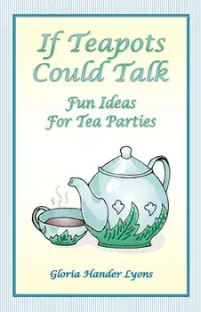If Teapots Could Talk: Fun Ideas For Tea Parties, Paperback/Gloria Hander Lyons