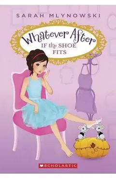 If the Shoe Fits (Whatever After #2) - Sarah Mlynowski