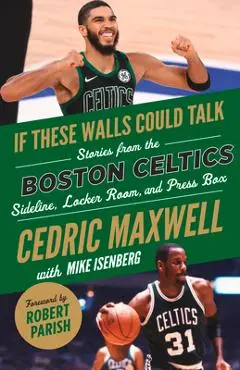 If These Walls Could Talk: Boston Celtics: Stories from the Boston Celtics Sideline, Locker Room, and Press Box - Cedric Maxwell