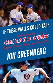 If These Walls Could Talk: Chicago Cubs: Stories from the Chicago Cubs Dugout, Locker Room, and Press Box, Paperback/Jon Greenberg