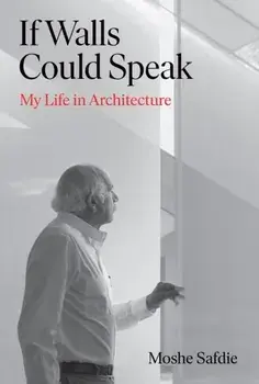 If Walls Could Speak. My Life in Architecture, Main, Hardback/Moshe (author) Safdie