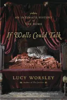 If Walls Could Talk: An Intimate History of the Home, Paperback/Lucy Worsley