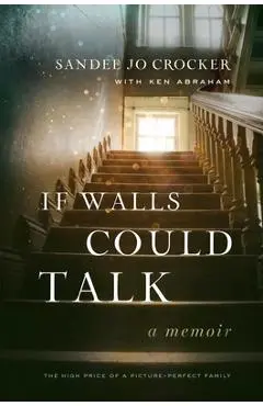 If Walls Could Talk: The High Price of a Picture-Perfect Family - Sandee Jo Crocker