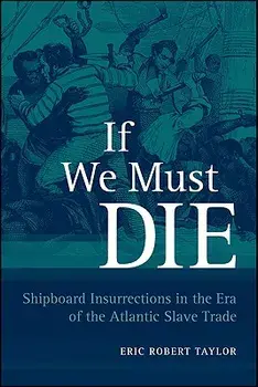 If We Must Die: Shipboard Insurrections in the Era of the Atlantic Slave Trade, Paperback/Eric Robert Taylor