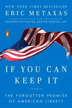If You Can Keep It: The Forgotten Promise of American Liberty, Paperback/Eric Metaxas