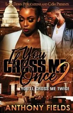 If You Cross Me Once 2 - Anthony Fields