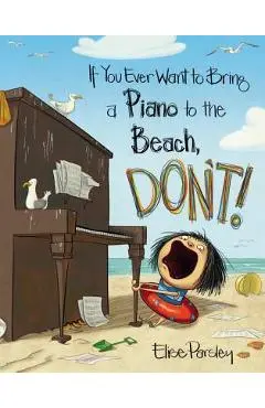 If You Ever Want to Bring a Piano to the Beach, Don't! - Elise Parsley