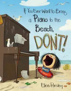If You Ever Want to Bring a Piano to the Beach, Don't!, Hardcover/Elise Parsley