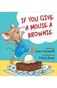If You Give a Mouse a Brownie - Laura Joffe Numeroff
