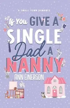 If You Give A Single Dad A Nanny - Ann Einerson
