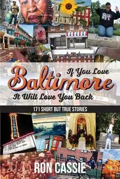If You Love Baltimore, It Will Love You Back: 171 Short, But True Stories, Paperback/Ron Cassie